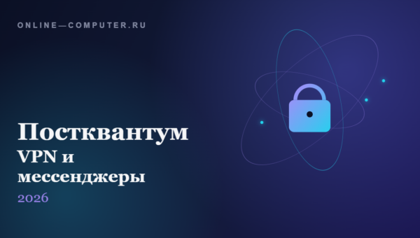 Квантовоустойчивые VPN и мессенджеры в 2026: что уже можно использовать